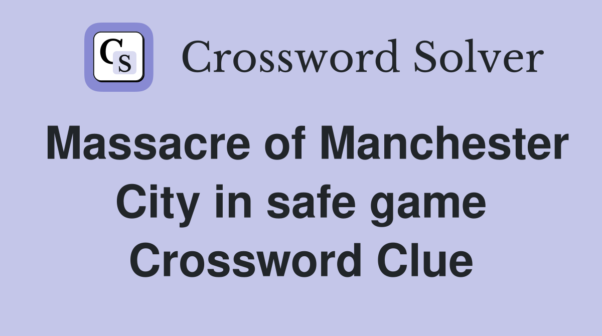 Massacre of Manchester City in safe game Crossword Clue