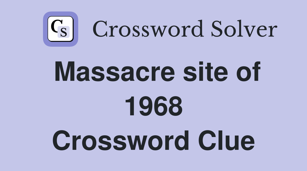 Massacre site of 1968 Crossword Clue