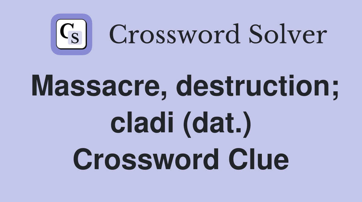 Massacre, destruction; cladi (dat.) Crossword Clue