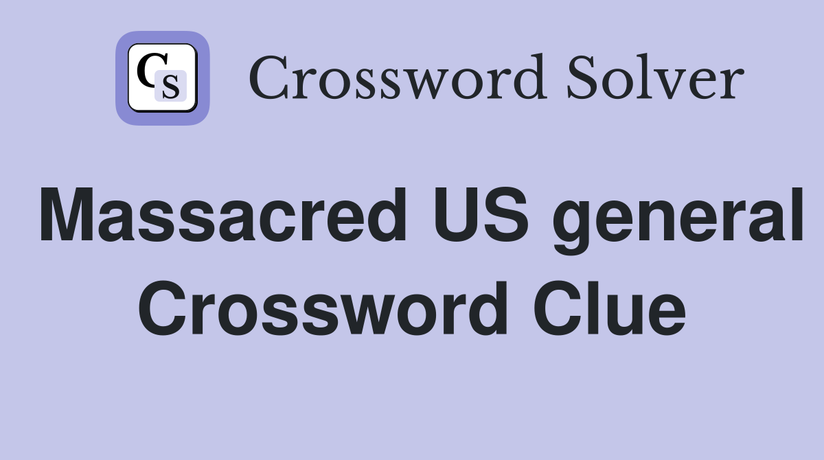 Massacred US general Crossword Clue