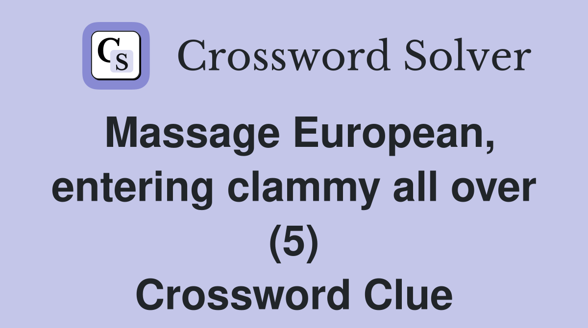 Massage European, entering clammy all over (5) Crossword Clue