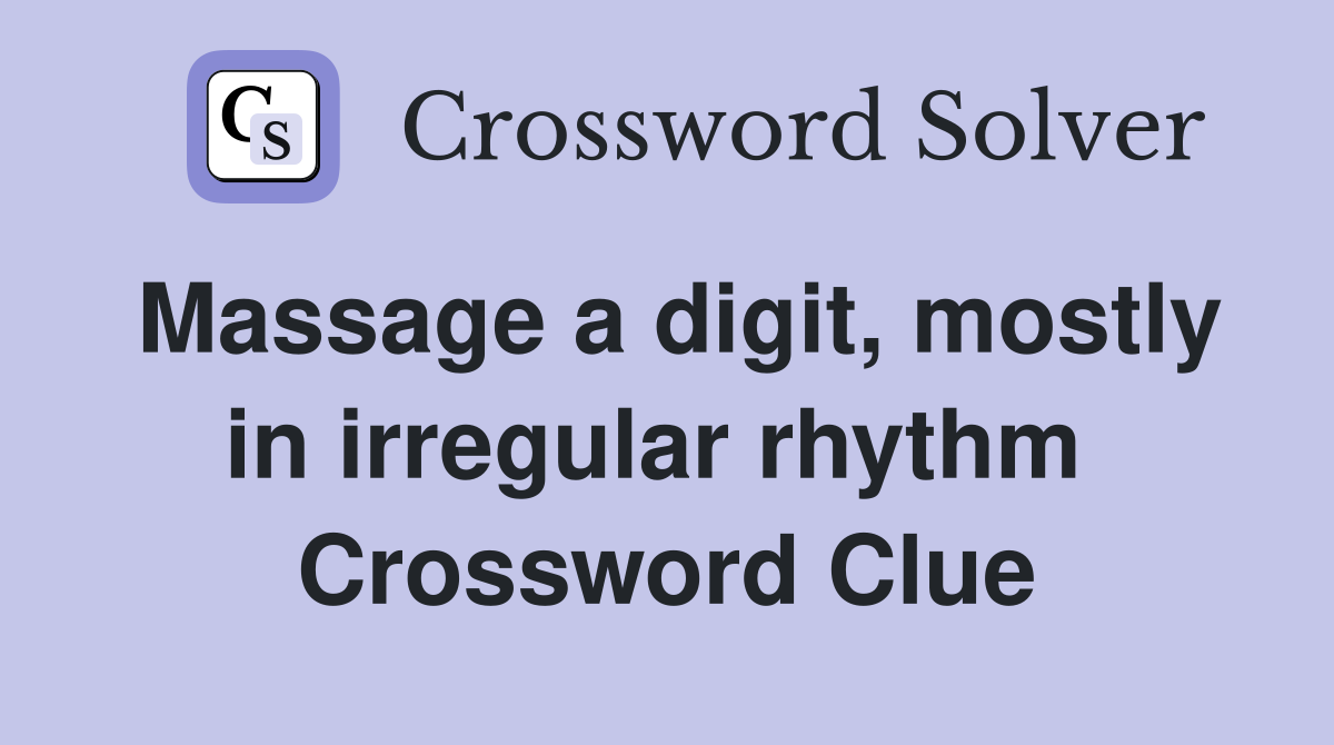 Massage a digit, mostly in irregular rhythm  Crossword Clue