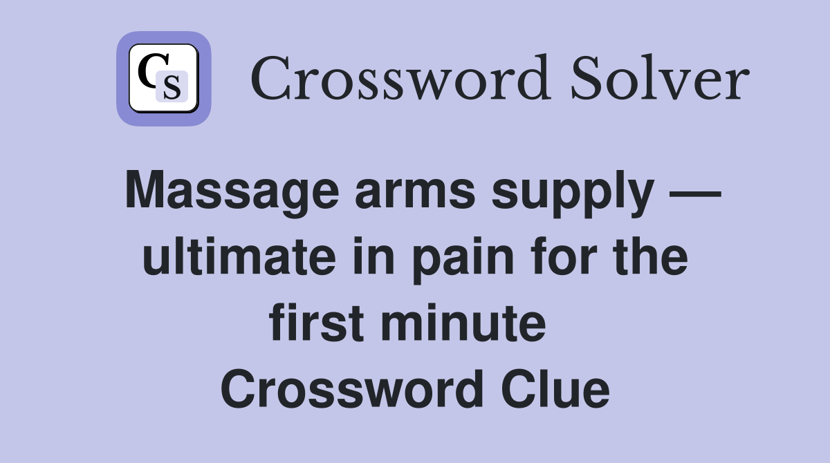 Massage arms supply — ultimate in pain for the first minute  Crossword Clue