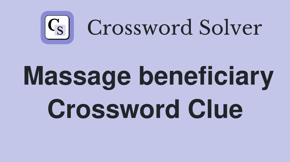 Massage beneficiary Crossword Clue