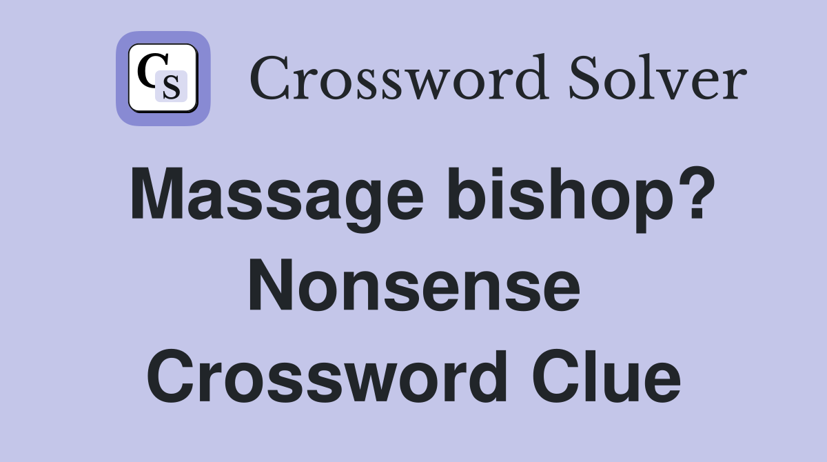 Massage bishop? Nonsense Crossword Clue