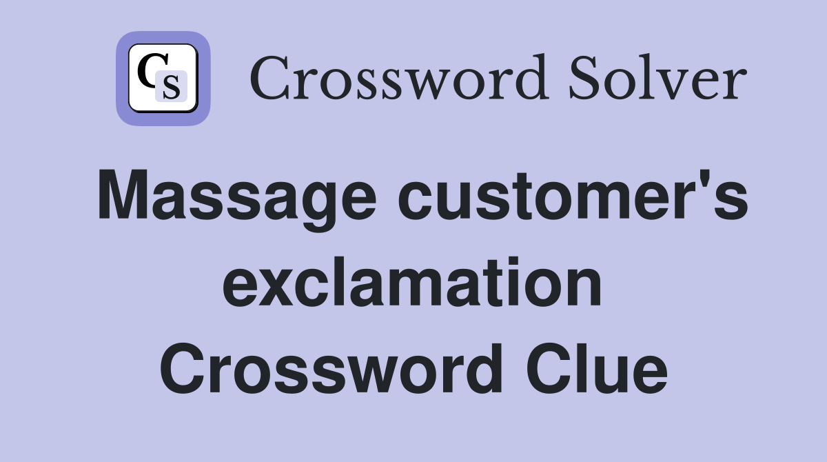 Massage customer's exclamation Crossword Clue