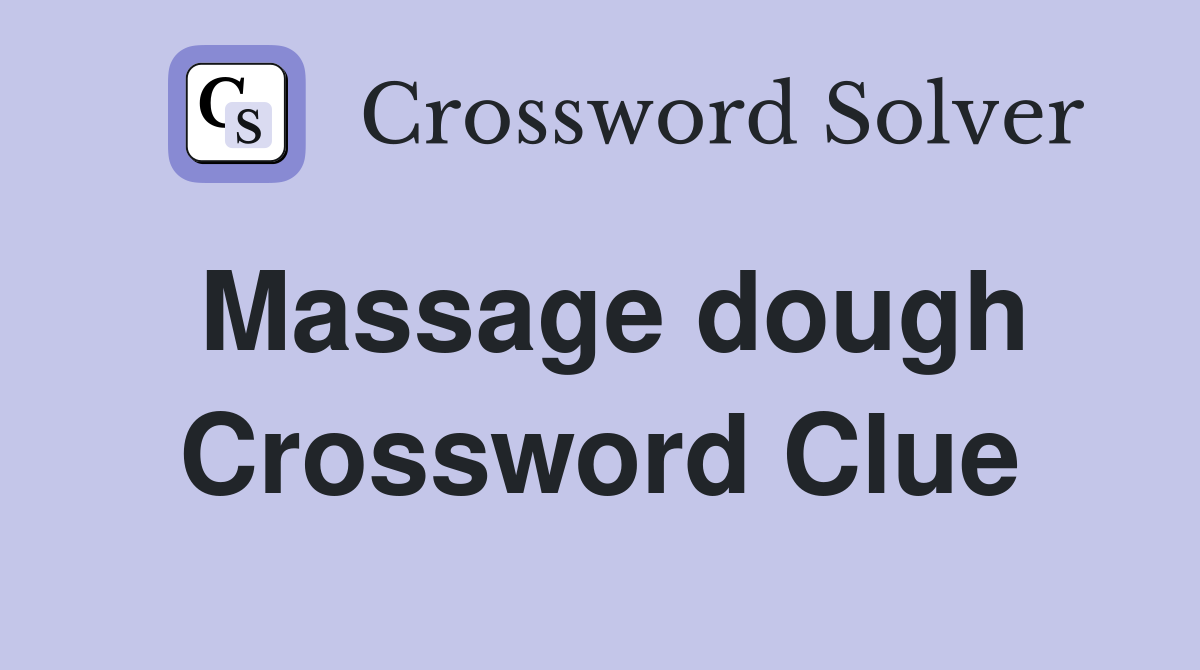 Massage dough Crossword Clue