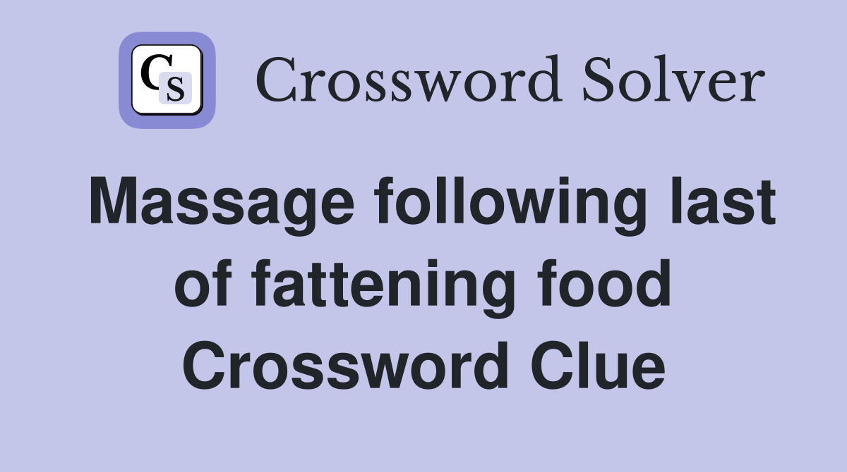 Massage following last of fattening food Crossword Clue