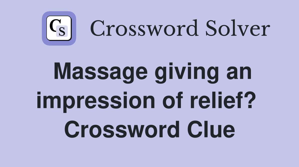 Massage giving an impression of relief?  Crossword Clue