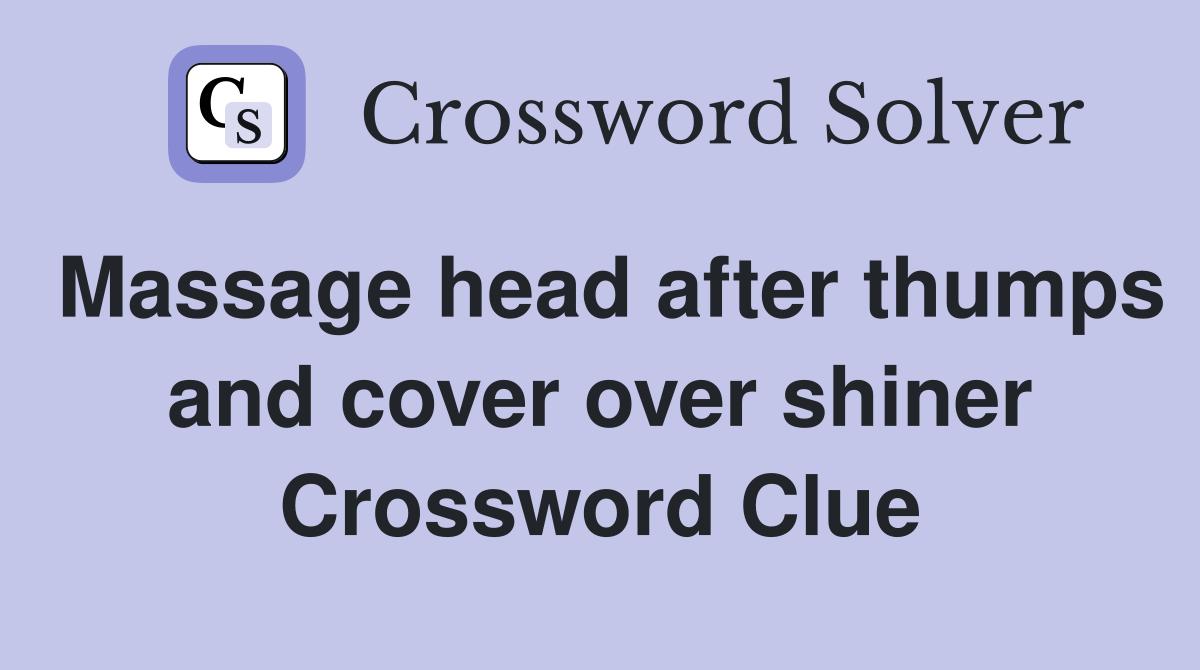 Massage head after thumps and cover over shiner Crossword Clue