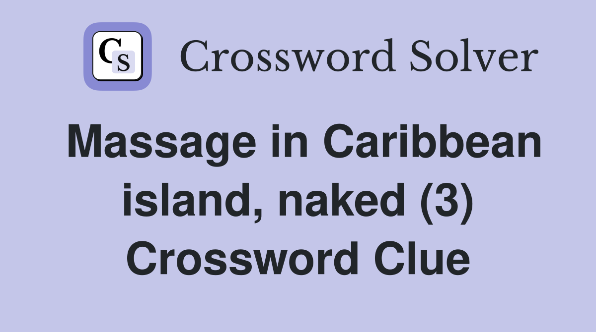 Massage in Caribbean island, naked (3) Crossword Clue