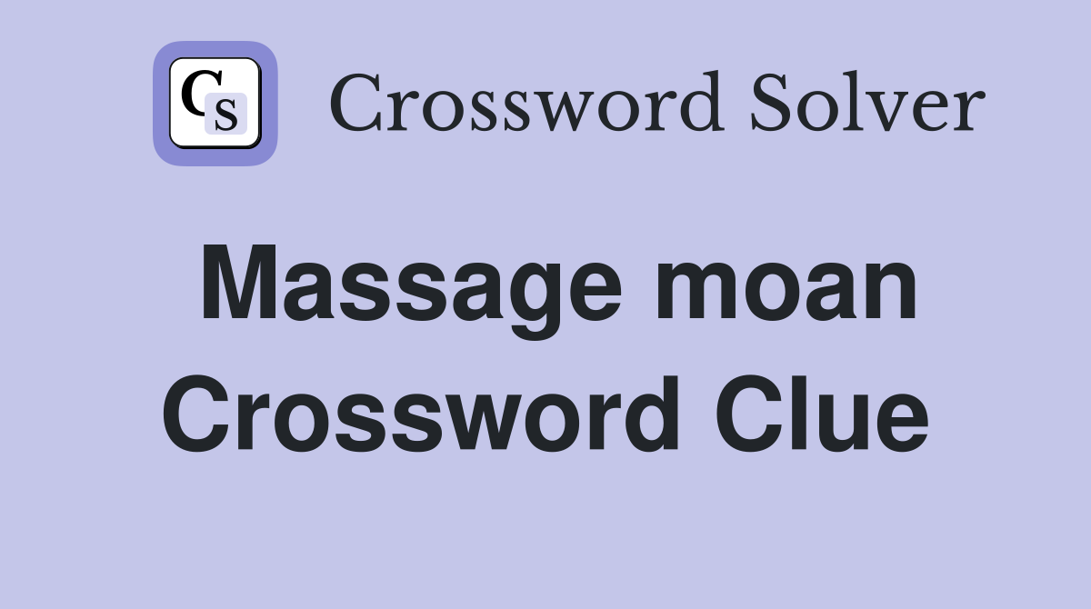 Massage moan Crossword Clue