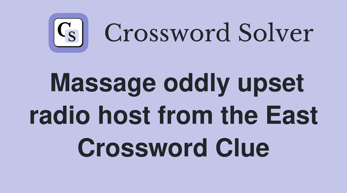 Massage oddly upset radio host from the East Crossword Clue
