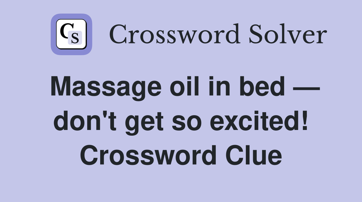 Massage oil in bed — don't get so excited! Crossword Clue