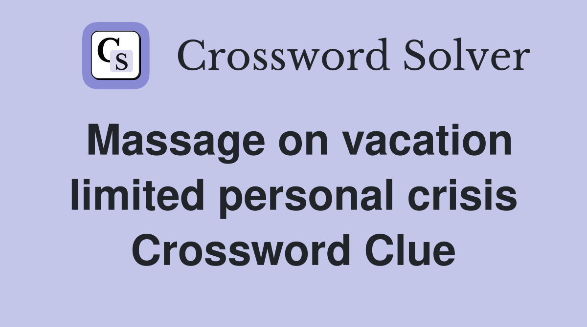Massage on vacation limited personal crisis Crossword Clue
