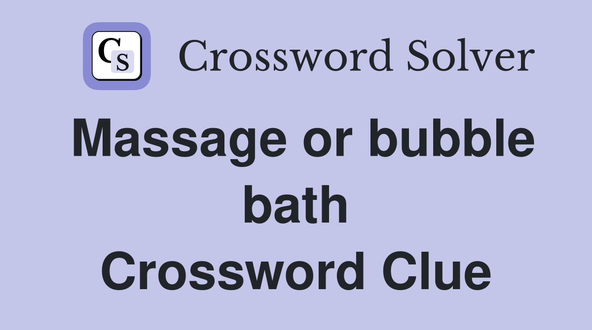 Massage or bubble bath Crossword Clue