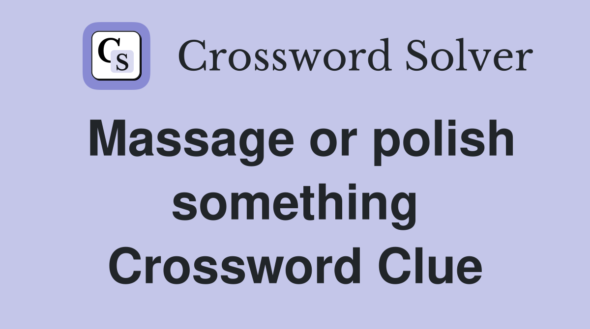 Massage or polish something Crossword Clue
