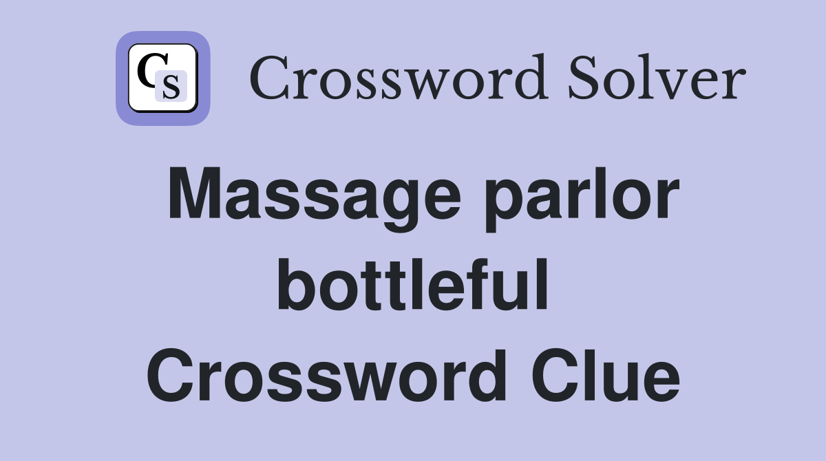 Massage parlor bottleful Crossword Clue