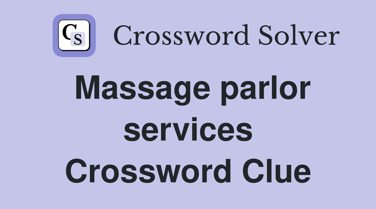 Massage parlor services Crossword Clue