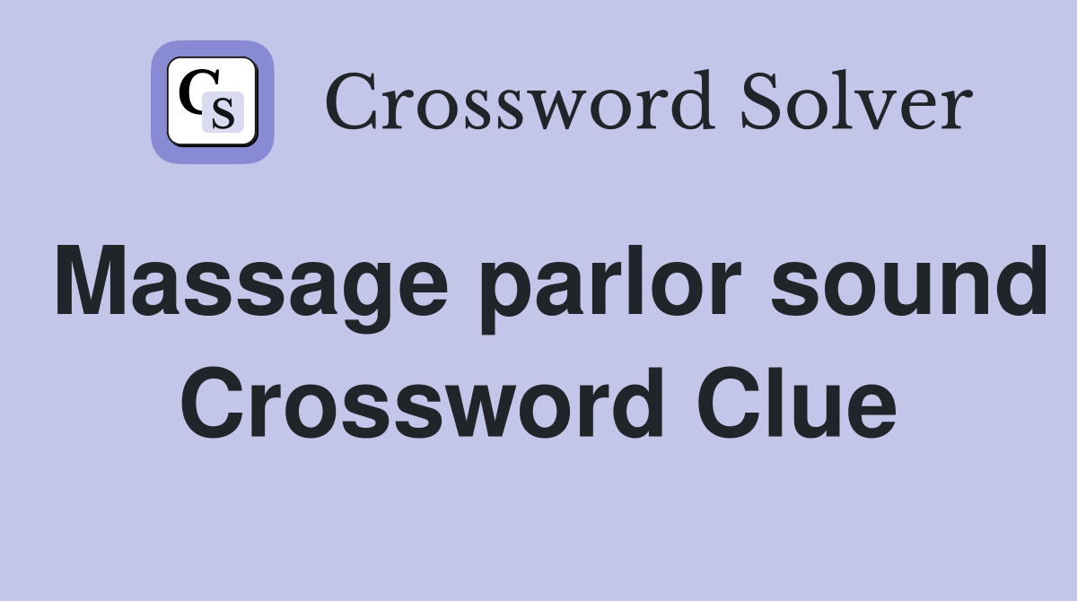 Massage parlor sound Crossword Clue