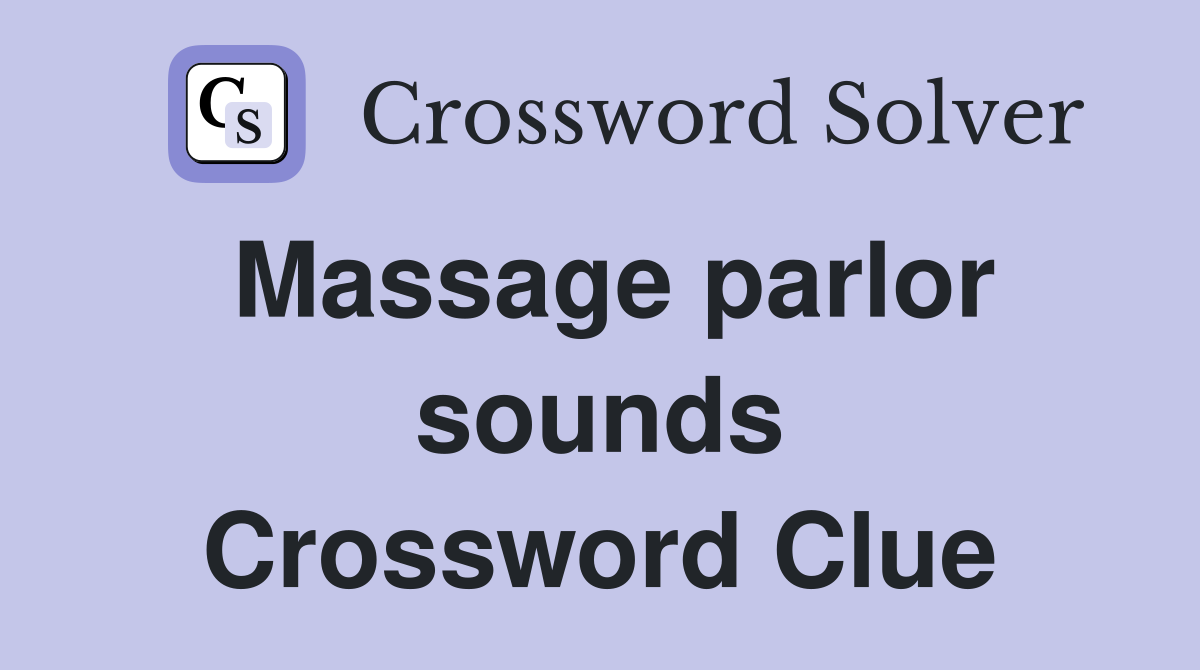 Massage parlor sounds Crossword Clue