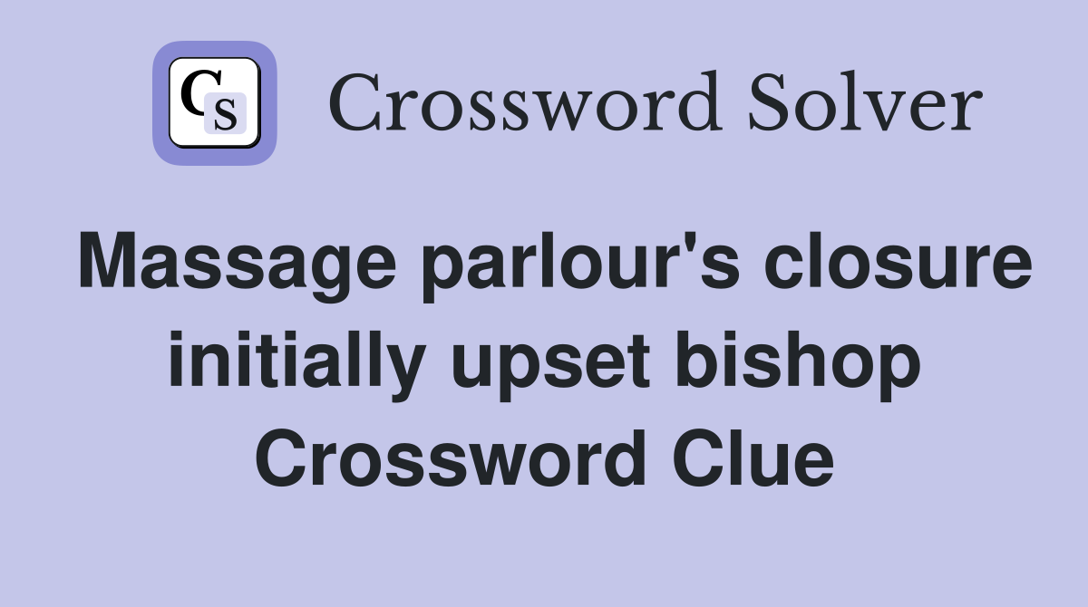Massage parlour's closure initially upset bishop Crossword Clue