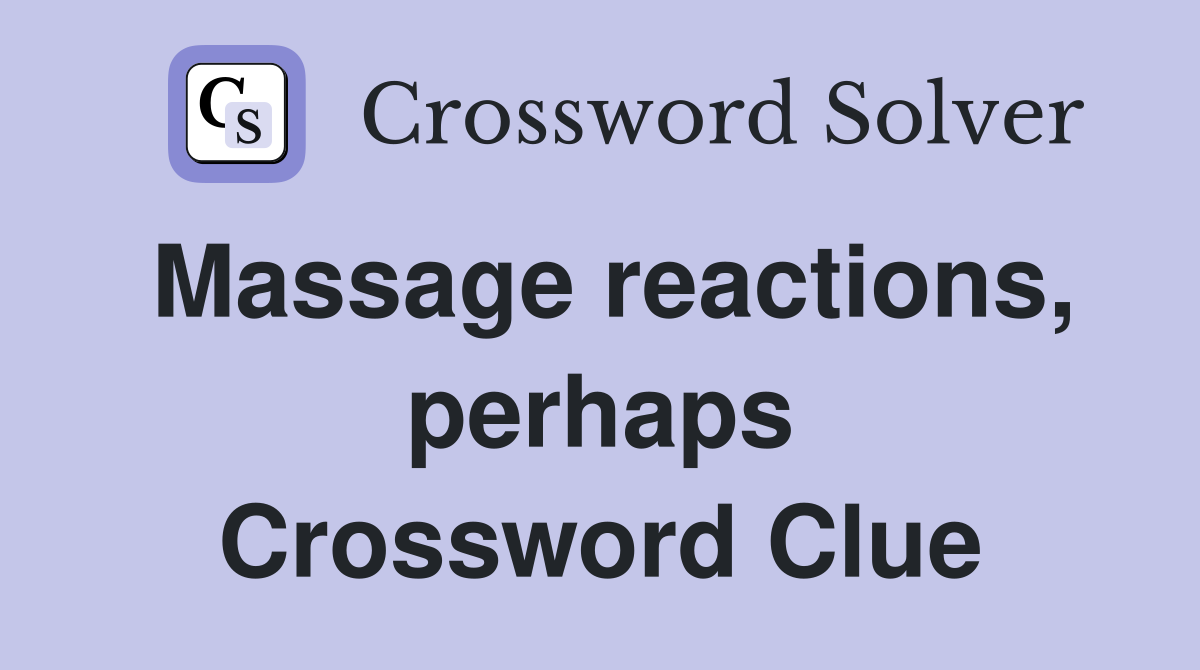 Massage reactions, perhaps Crossword Clue