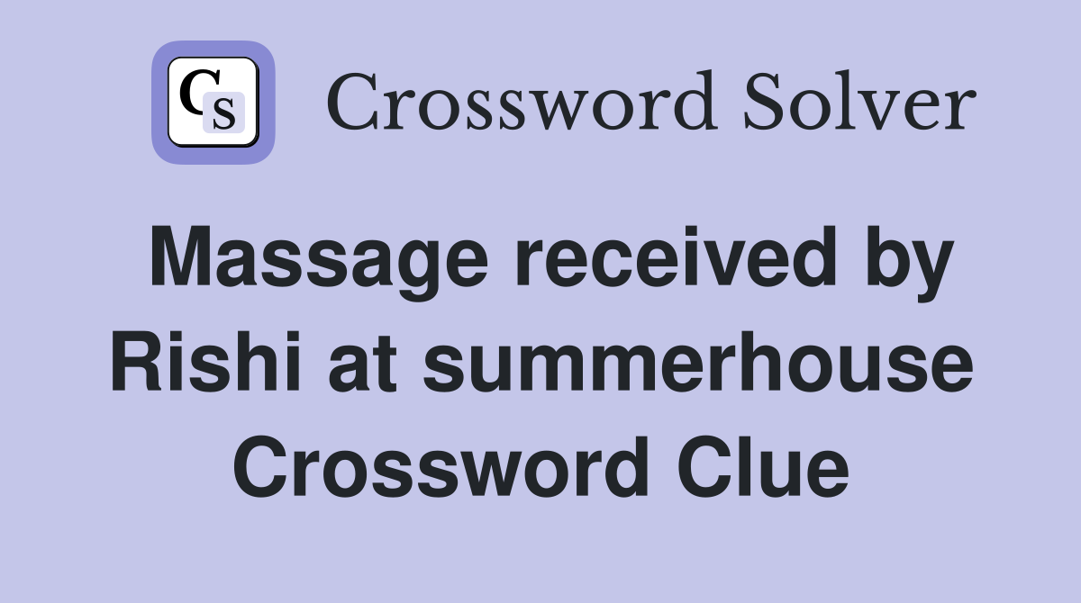 Massage received by Rishi at summerhouse Crossword Clue