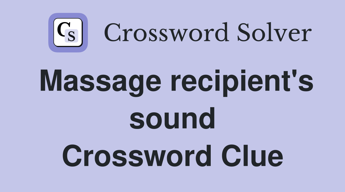 Massage recipient's sound Crossword Clue