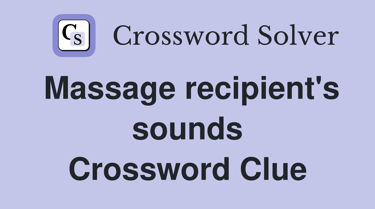 Massage recipient's sounds Crossword Clue