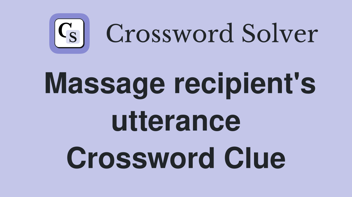 Massage recipient's utterance Crossword Clue