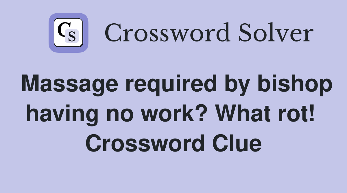 Massage required by bishop having no work? What rot!  Crossword Clue