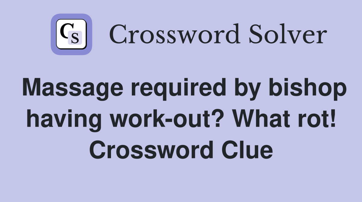 Massage required by bishop having work-out? What rot! Crossword Clue