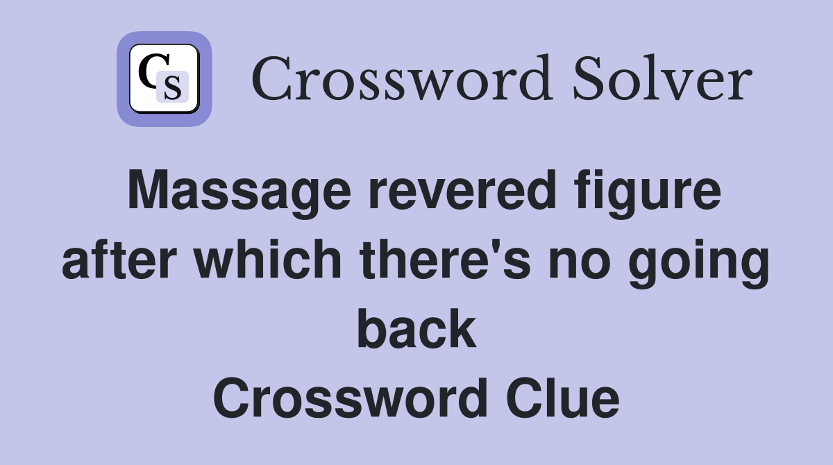Massage revered figure after which there's no going back Crossword Clue