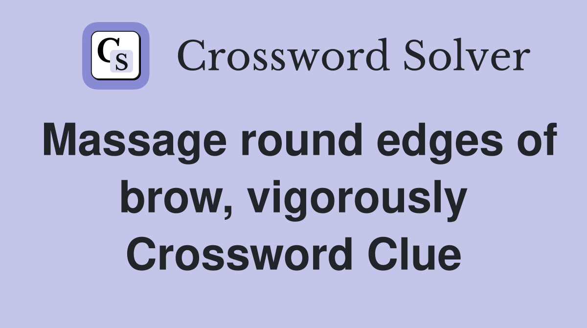Massage round edges of brow, vigorously Crossword Clue