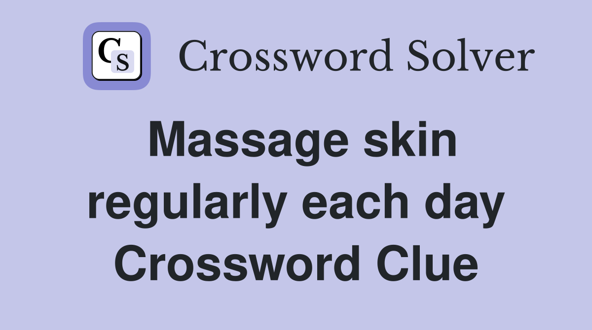 Massage skin regularly each day Crossword Clue