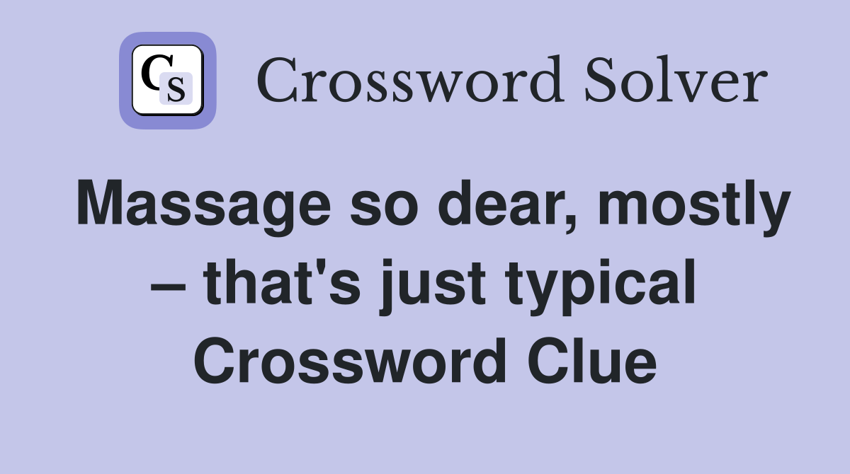 Massage so dear, mostly – that's just typical Crossword Clue