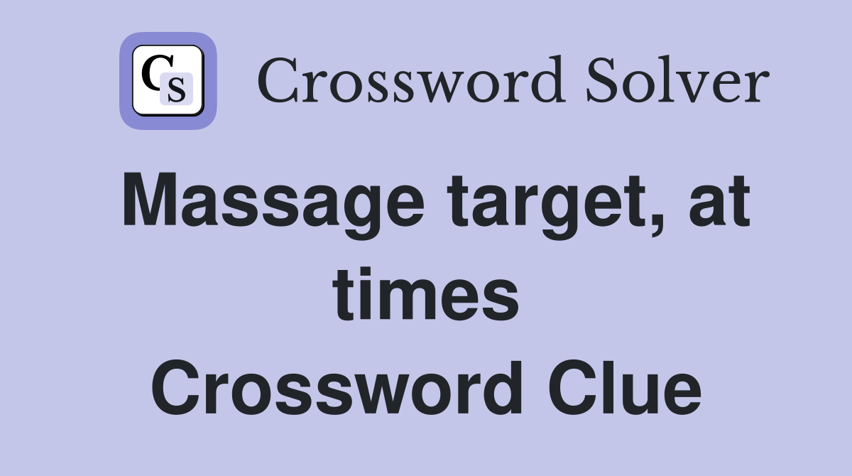 Massage target, at times Crossword Clue