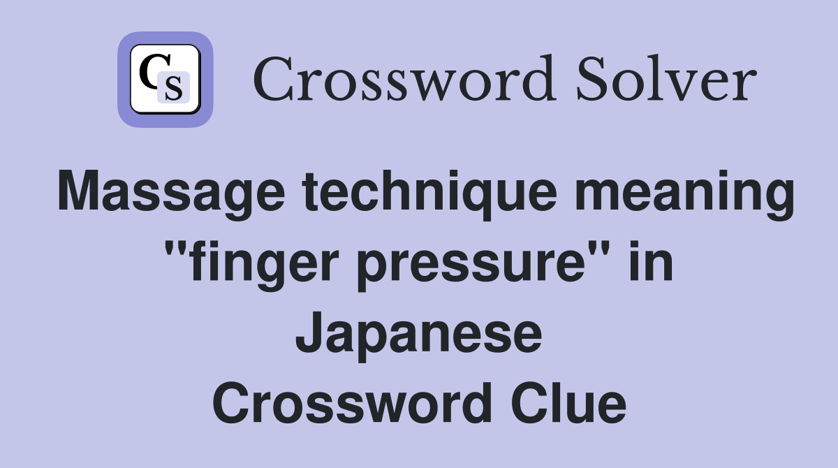 Massage technique meaning "finger pressure" in Japanese Crossword Clue