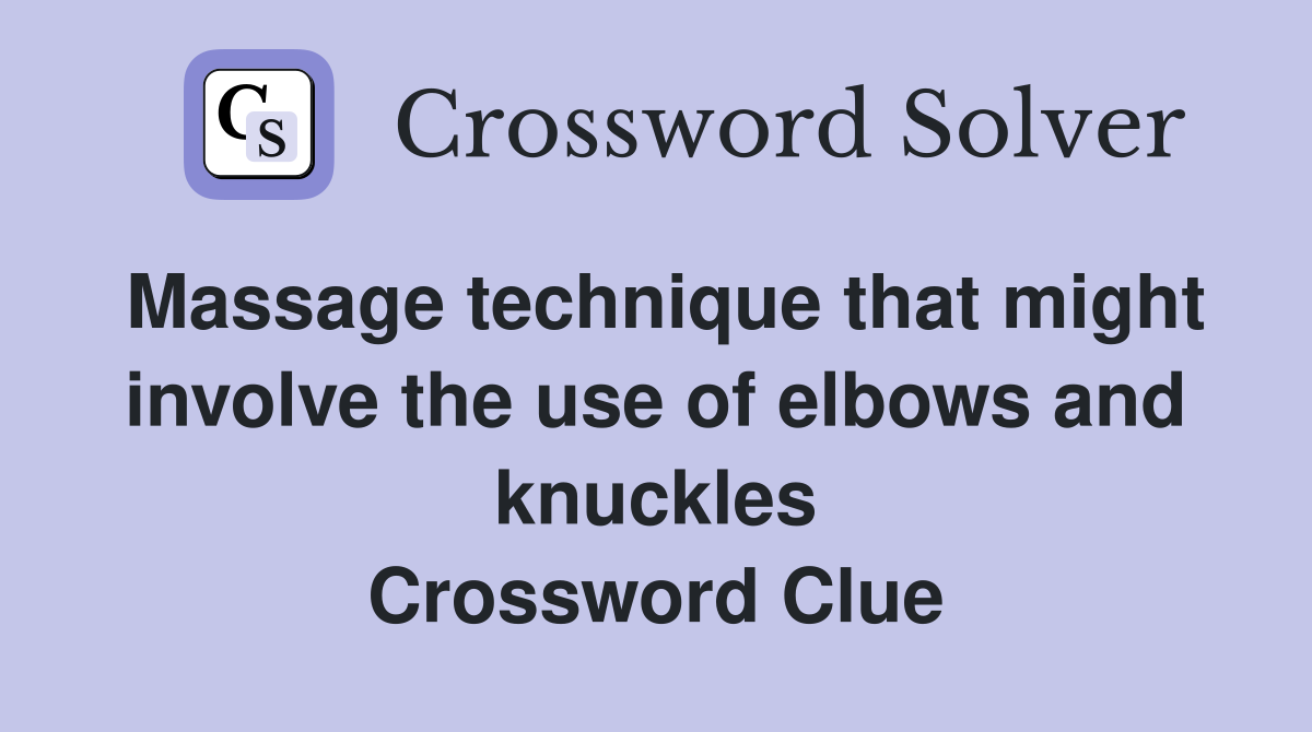 Massage technique that might involve the use of elbows and knuckles Crossword Clue