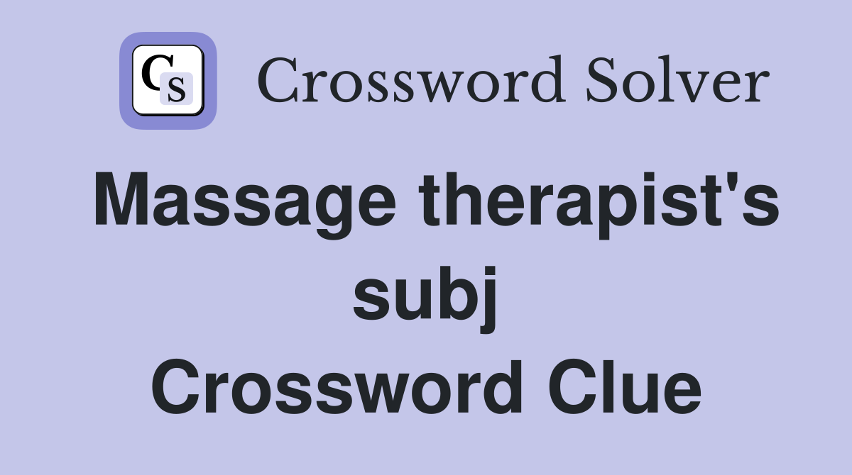 Massage therapist's subj Crossword Clue