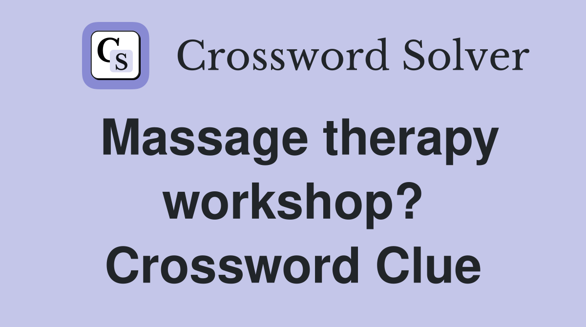 Massage therapy workshop? Crossword Clue