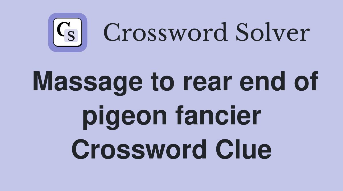 Massage to rear end of pigeon fancier Crossword Clue