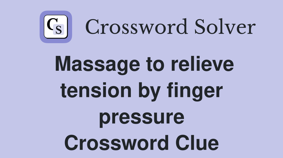 Massage to relieve tension by finger pressure Crossword Clue