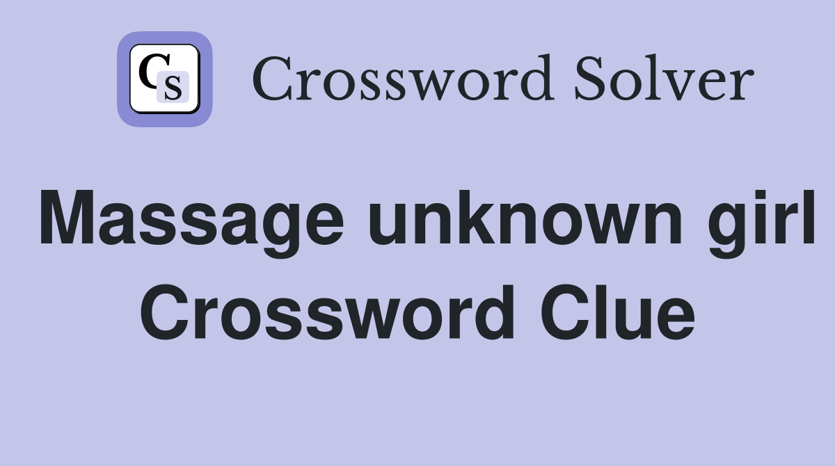 Massage unknown girl Crossword Clue