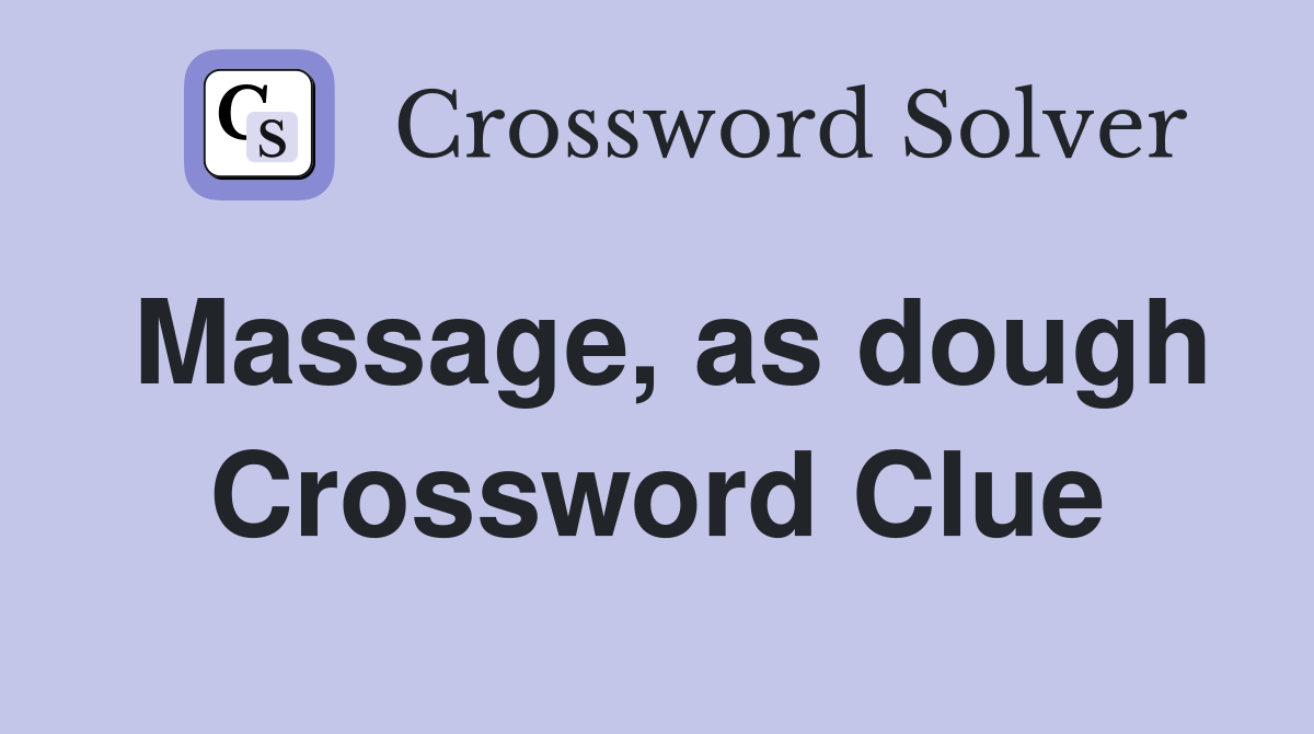 Massage, as dough Crossword Clue