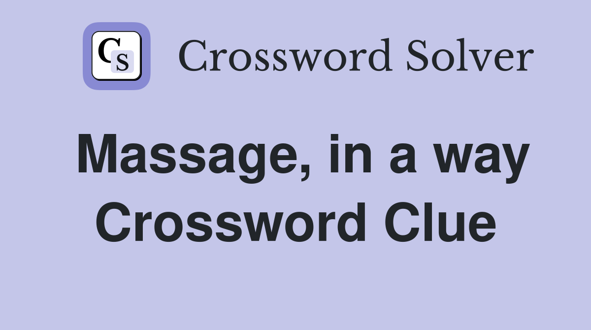 Massage, in a way Crossword Clue