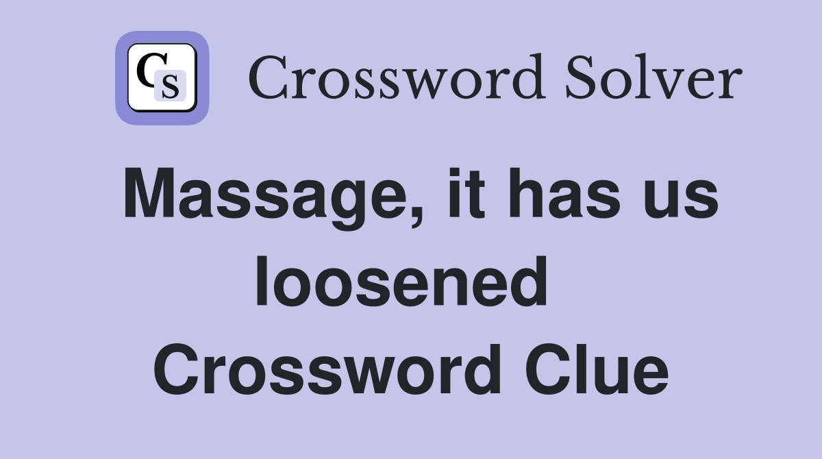 Massage, it has us loosened  Crossword Clue