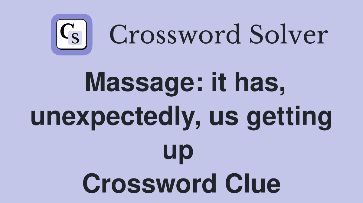 Massage: it has, unexpectedly, us getting up  Crossword Clue