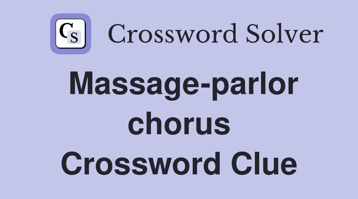 Massage-parlor chorus Crossword Clue